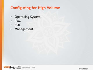Configuring for High Volume

•   Operating System
•   JVM
•   ESB
•   Management




                              © WSO2 2011
 