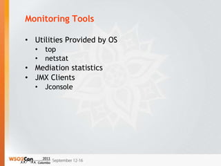 Monitoring Tools

• Utilities Provided by OS
  •   top
  •   netstat
• Mediation statistics
• JMX Clients
  •   Jconsole
 