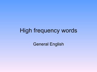 High frequency words

    General English
 