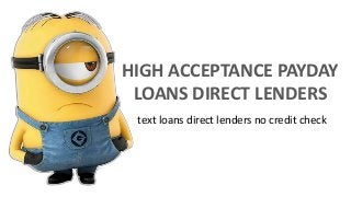 HIGH ACCEPTANCE PAYDAY
LOANS DIRECT LENDERS
text loans direct lenders no credit check
 