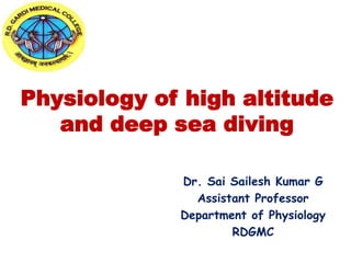 Physiology of high altitude
and deep sea diving
Dr. Sai Sailesh Kumar G
Assistant Professor
Department of Physiology
RDGMC
 