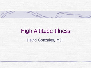 High Altitude Illness
David Gonzales, MD
 