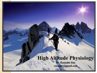 High Altitude Physiology
Dr. Ranadhi Das
ranadhi@gmail.com
 