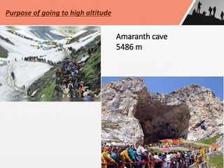 Purpose of going to high altitude
Amaranth cave
5486 m
 