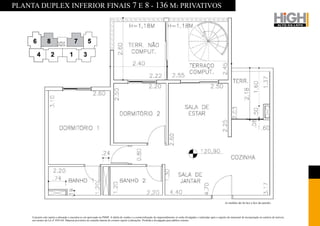 PLANTA DUPLEX INFERIOR FINAIS 7 E 8 - 136 M2 PRIVATIVOS




                                                                                                                                                                                   As medidas são de face a face das paredes.




     O projeto está sujeito a alteração e encontra-se em aprovação na PMSP. A tabela de vendas e a comercialização do empreendimento só serão divulgadas e realizadas após o registro do memorial de incorporação no cartório de imóveis,
     nos termos da Lei nº 4591/64. Material provisório de consulta interna do corretor sujeito a alterações. Proibida a divulgação para público externo.
 