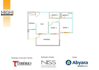 BANHO 2   BANHO 1




                         COZINHA   SALA

                                                 DORM. 2    DORM. 1




                                      VARANDA




Realização, Construção e Vendas    Realização e Vendas                Vendas
 