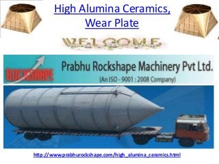 High Alumina Ceramics,
             Wear Plate




http://www.prabhurockshape.com/high_alumina_ceramics.html
 