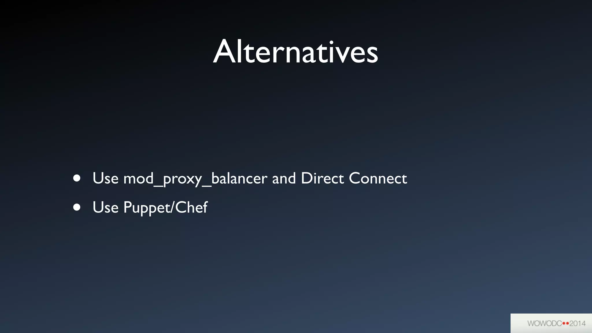 Alternatives
• Use mod_proxy_balancer and Direct Connect	

• Use Puppet/Chef
 