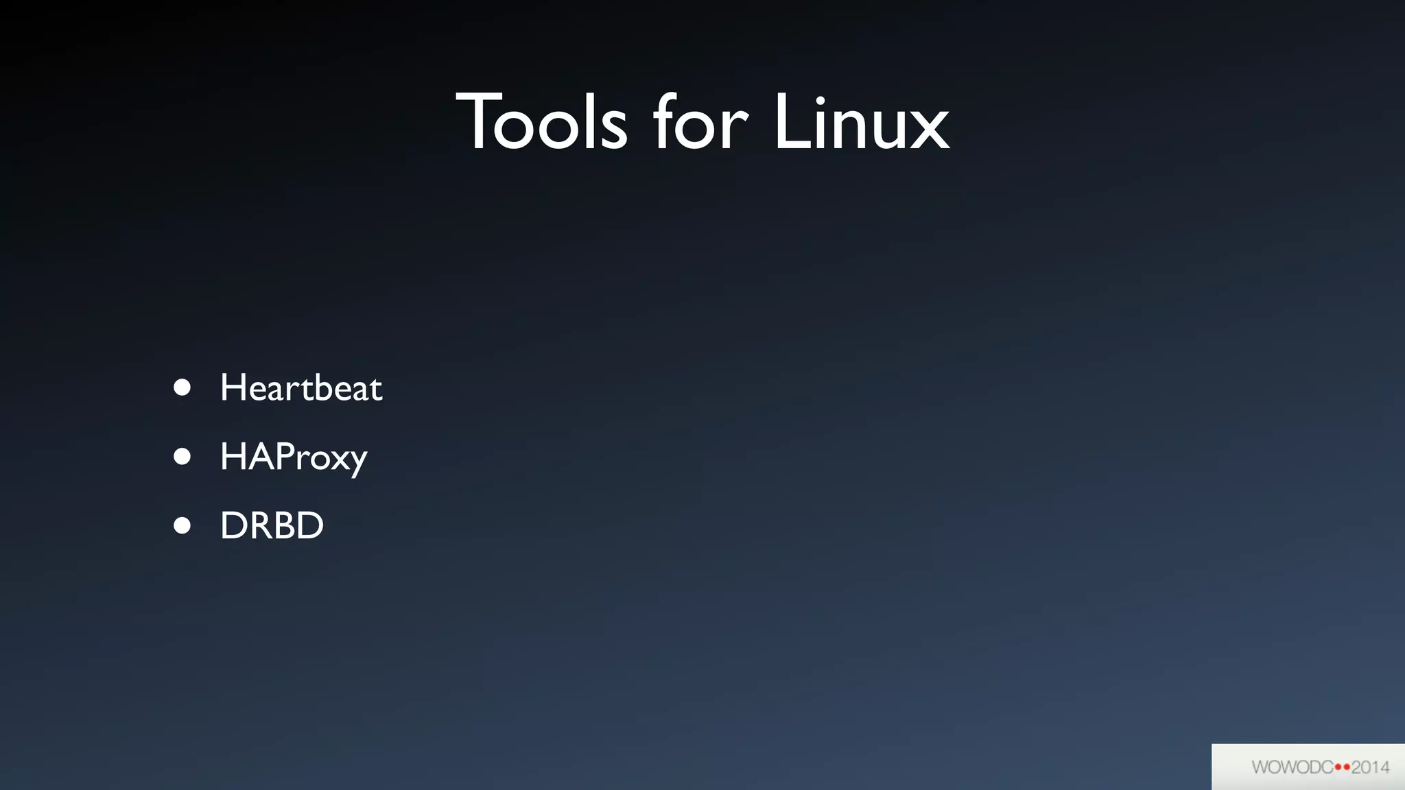 Tools for Linux
• Heartbeat	

• HAProxy	

• DRBD
 