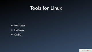 Tools for Linux
• Heartbeat	

• HAProxy	

• DRBD
 