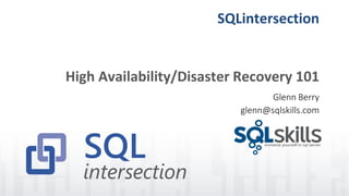 SQLintersection
High Availability/Disaster Recovery 101
Glenn Berry
glenn@sqlskills.com
 