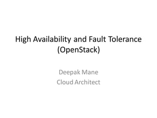 High Availability and Fault Tolerance
            (OpenStack)

             Deepak Mane
            Cloud Architect
 