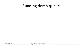 Running demo queue 
2014-07-24 High-Availability: cache and queue 
 