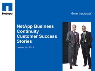 NetApp Business Continuity Customer Success Stories Updated Jan, 2010 