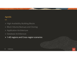 30 © 2020 Oracle
Agenda
 High Availability Building Blocks
 Block Volume Backups and Cloning
 Application Architecture
 Database Architecture
 1-AD regions and Cross-region scenarios
 