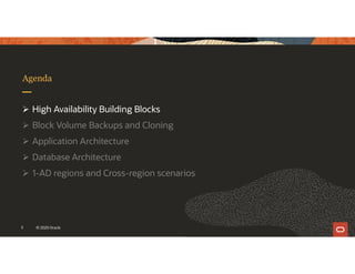 5 © 2020 Oracle
Agenda
 High Availability Building Blocks
 Block Volume Backups and Cloning
 Application Architecture
 Database Architecture
 1-AD regions and Cross-region scenarios
 