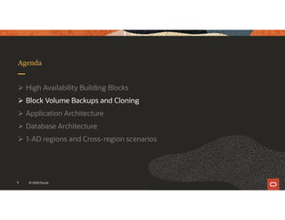 9 © 2020 Oracle
Agenda
 High Availability Building Blocks
 Block Volume Backups and Cloning
 Application Architecture
 Database Architecture
 1-AD regions and Cross-region scenarios
 
