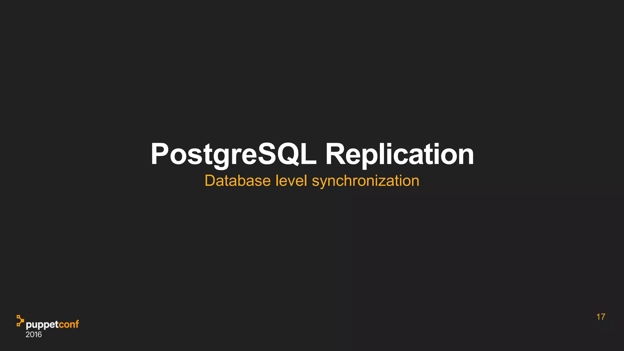 PostgreSQL Replication
Database level synchronization
17
 