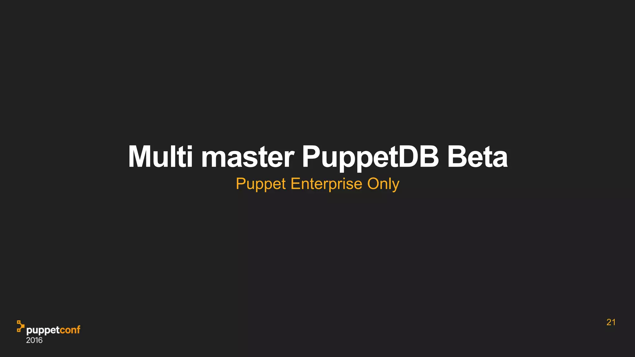 Multi master PuppetDB Beta
Puppet Enterprise Only
21
 