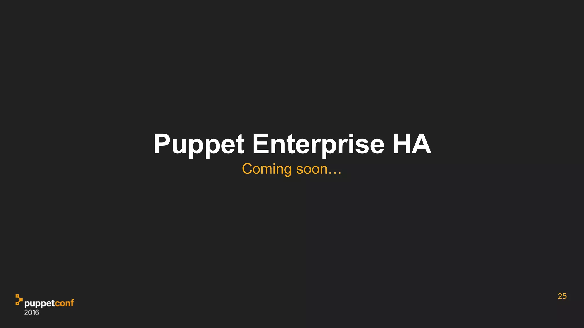 Puppet Enterprise HA
Coming soon…
25
 