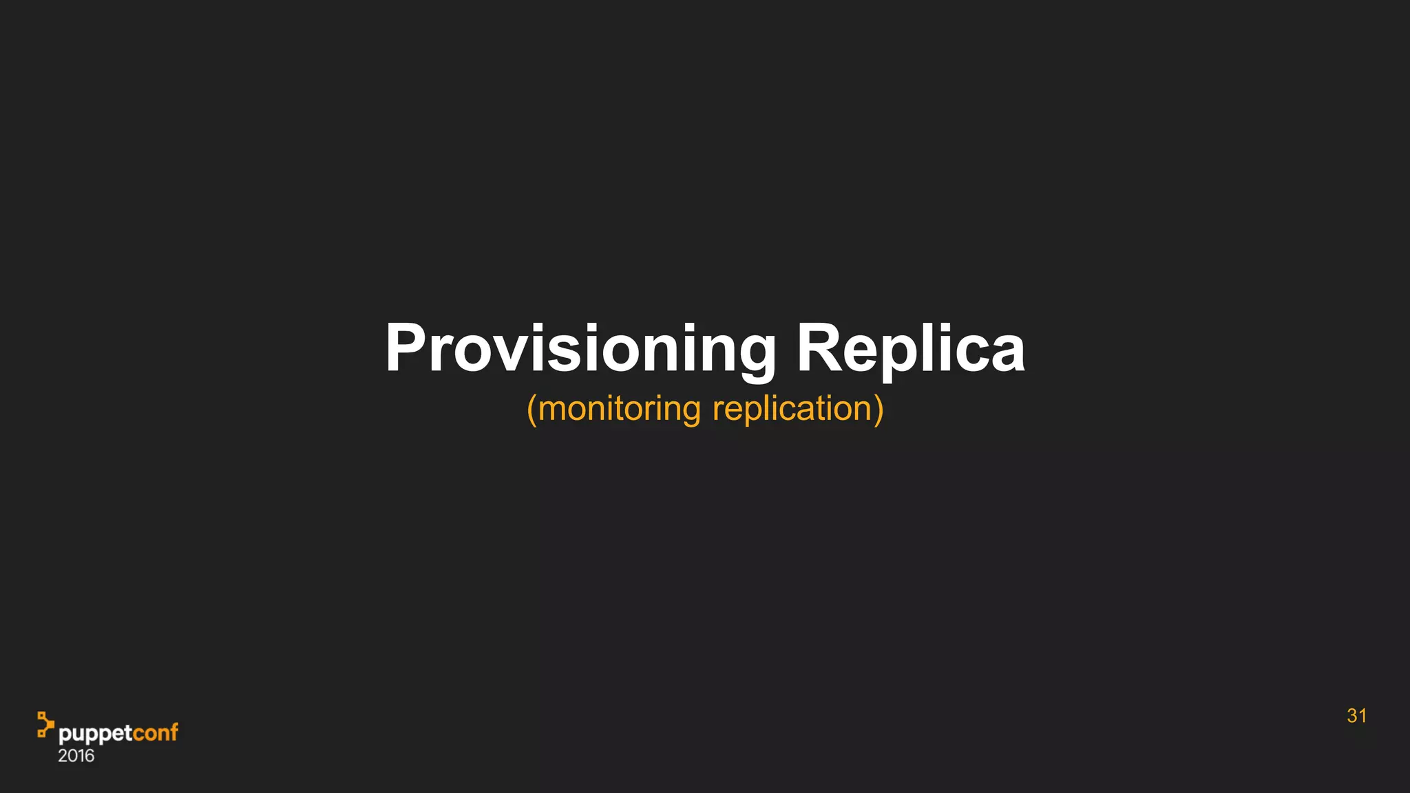 Provisioning Replica
(monitoring replication)
31
 