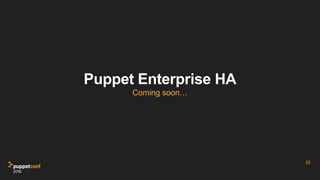 Puppet Enterprise HA
Coming soon…
25
 
