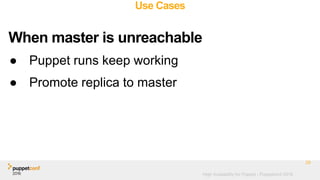 High Availability for Puppet - Puppetconf 2016
Use Cases
● Puppet runs keep working
● Promote replica to master
29
When master is unreachable
 