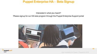 High Availability for Puppet - Puppetconf 2016
Puppet Enterprise HA - Beta Signup
Interested in what you heard?
Please signup for our HA beta program through the Puppet Enterprise Support portal
45
 