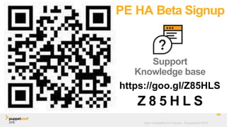 High Availability for Puppet - Puppetconf 2016
46
https://goo.gl/Z85HLS
PE HA Beta Signup
Support
Knowledge base
Z 8 5 H L S
 