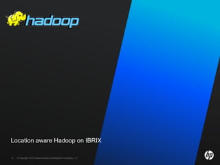 © Copyright 2010 Hewlett-Packard Development Company, L.P.19 © Copyright 2010 Hewlett-Packard Development Company, L.P.19
Location aware Hadoop on IBRIX
 