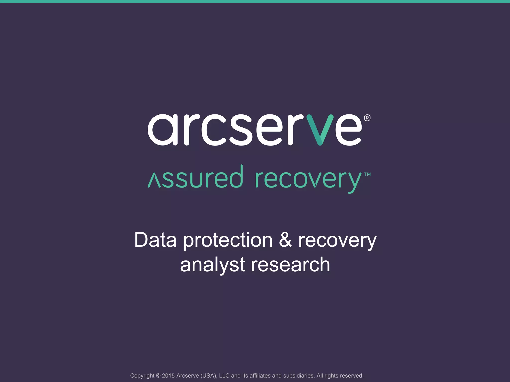 Data protection & recovery
analyst research
Copyright © 2015 Arcserve (USA), LLC and its affiliates and subsidiaries. All rights reserved.
 