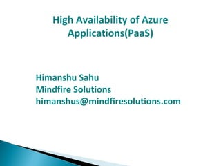 High Availability of Azure
Applications(PaaS)
Himanshu Sahu
Mindfire Solutions
himanshus@mindfiresolutions.com
 