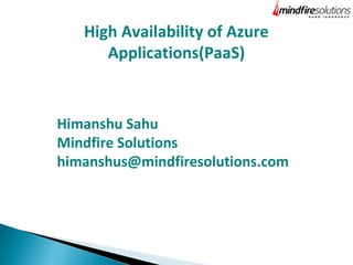 High Availability of Azure
Applications(PaaS)
Himanshu Sahu
Mindfire Solutions
himanshus@mindfiresolutions.com
 