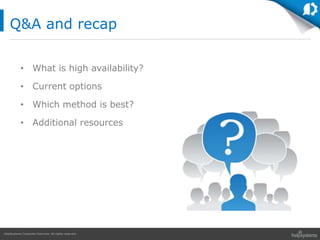 HelpSystems Corporate Overview. All rights reserved.
• What is high availability?
• Current options
• Which method is best?
• Additional resources
Q&A and recap
 