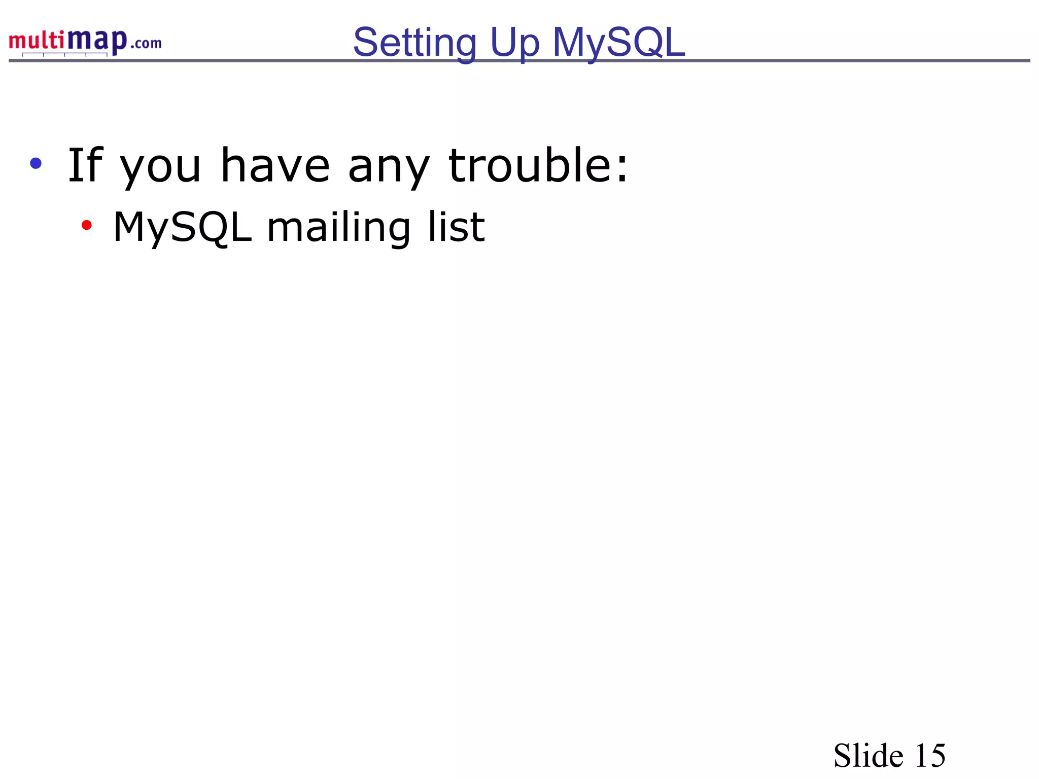 Slide 15
Setting Up MySQL
• If you have any trouble:
• MySQL mailing list
 
