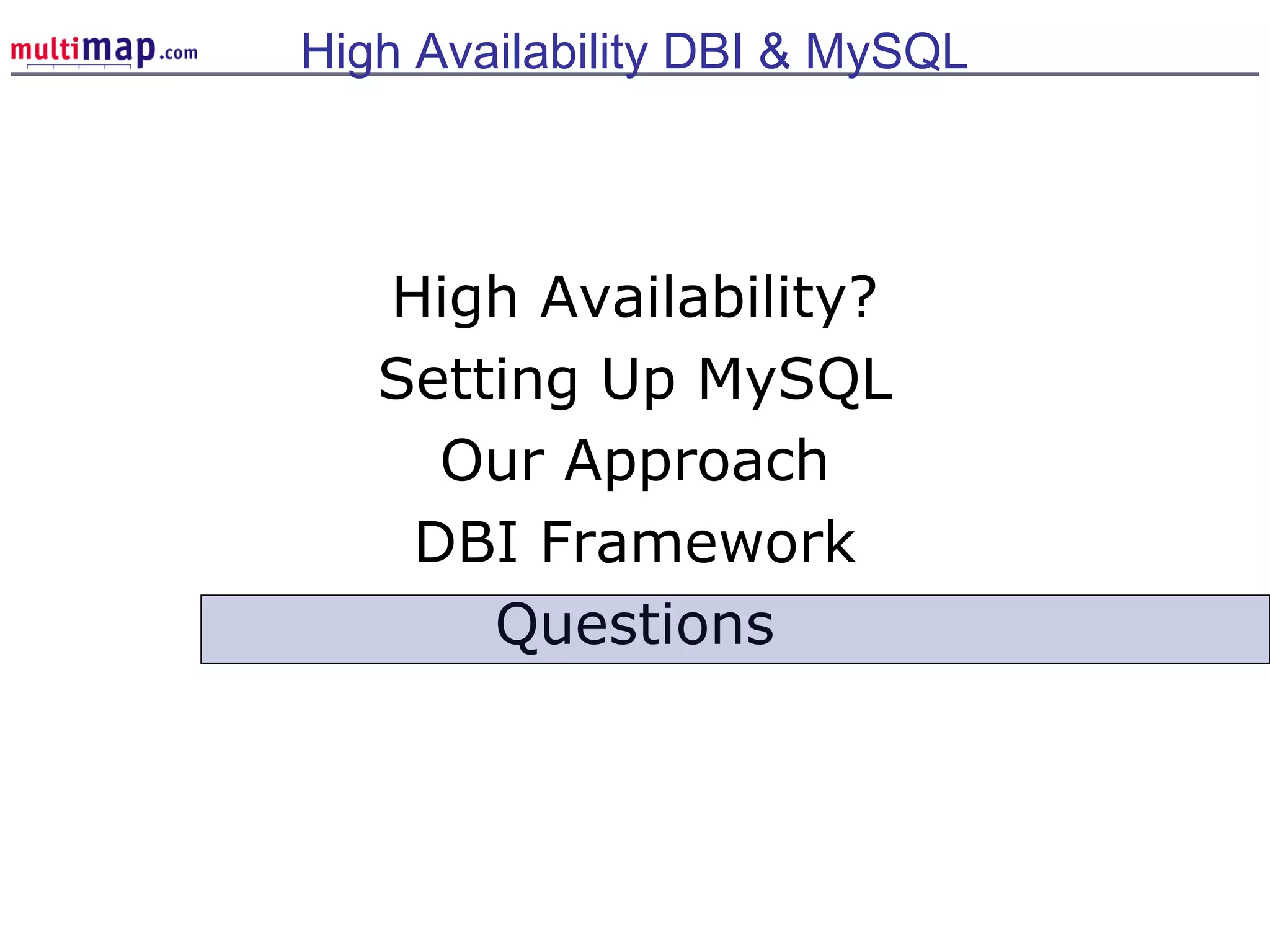 High Availability?
Setting Up MySQL
Our Approach
DBI Framework
Questions
High Availability DBI & MySQL
 