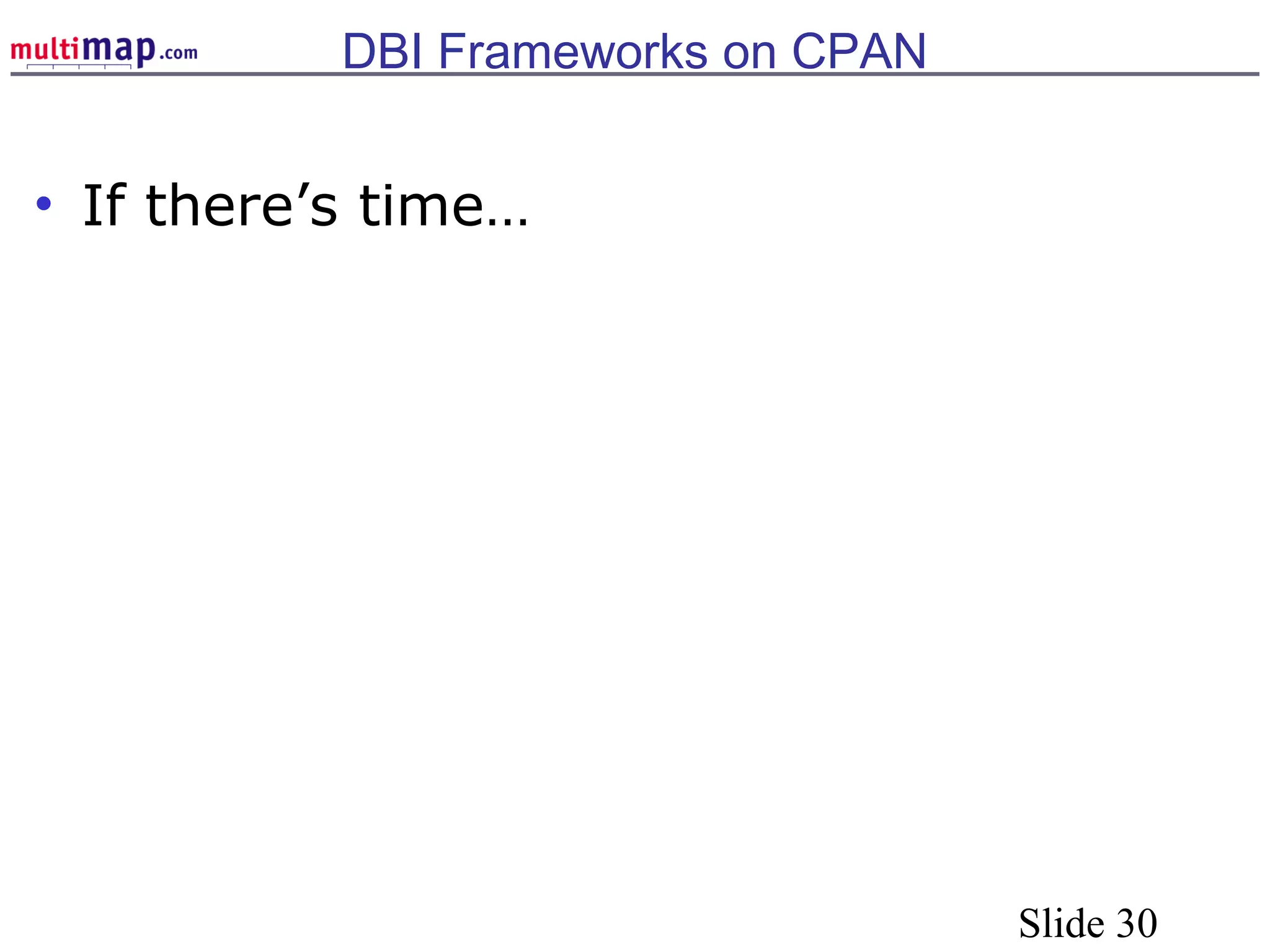 Slide 30
DBI Frameworks on CPAN
• If there’s time…
 