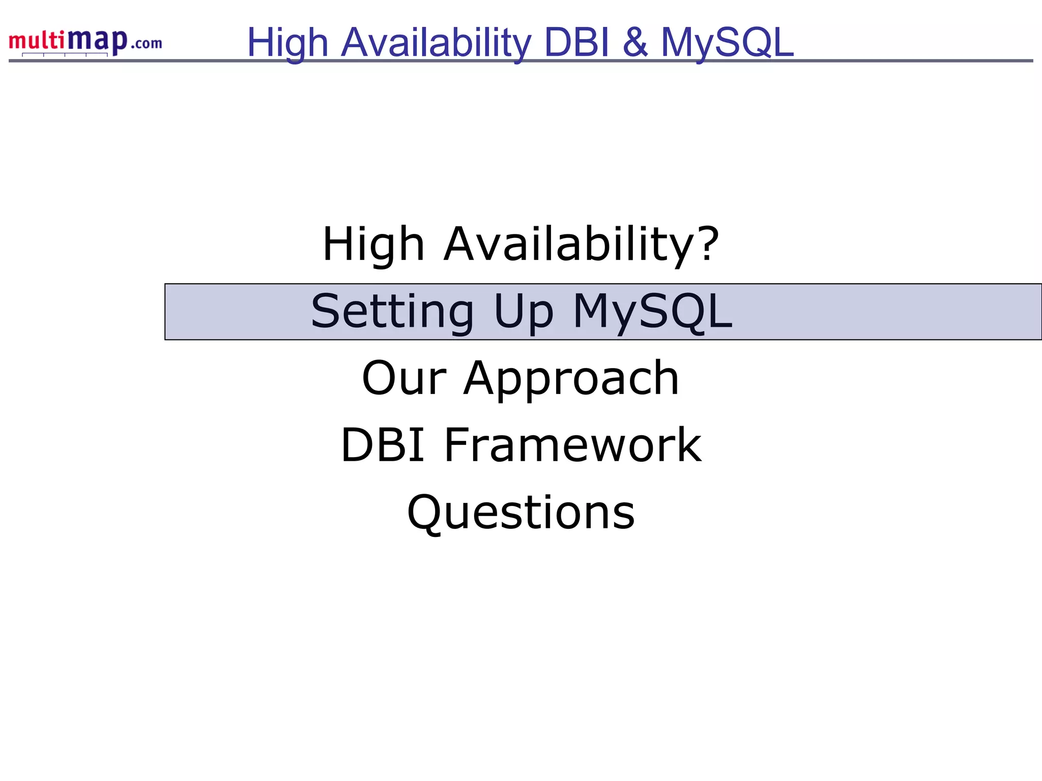 High Availability?
Setting Up MySQL
Our Approach
DBI Framework
Questions
High Availability DBI & MySQL
 