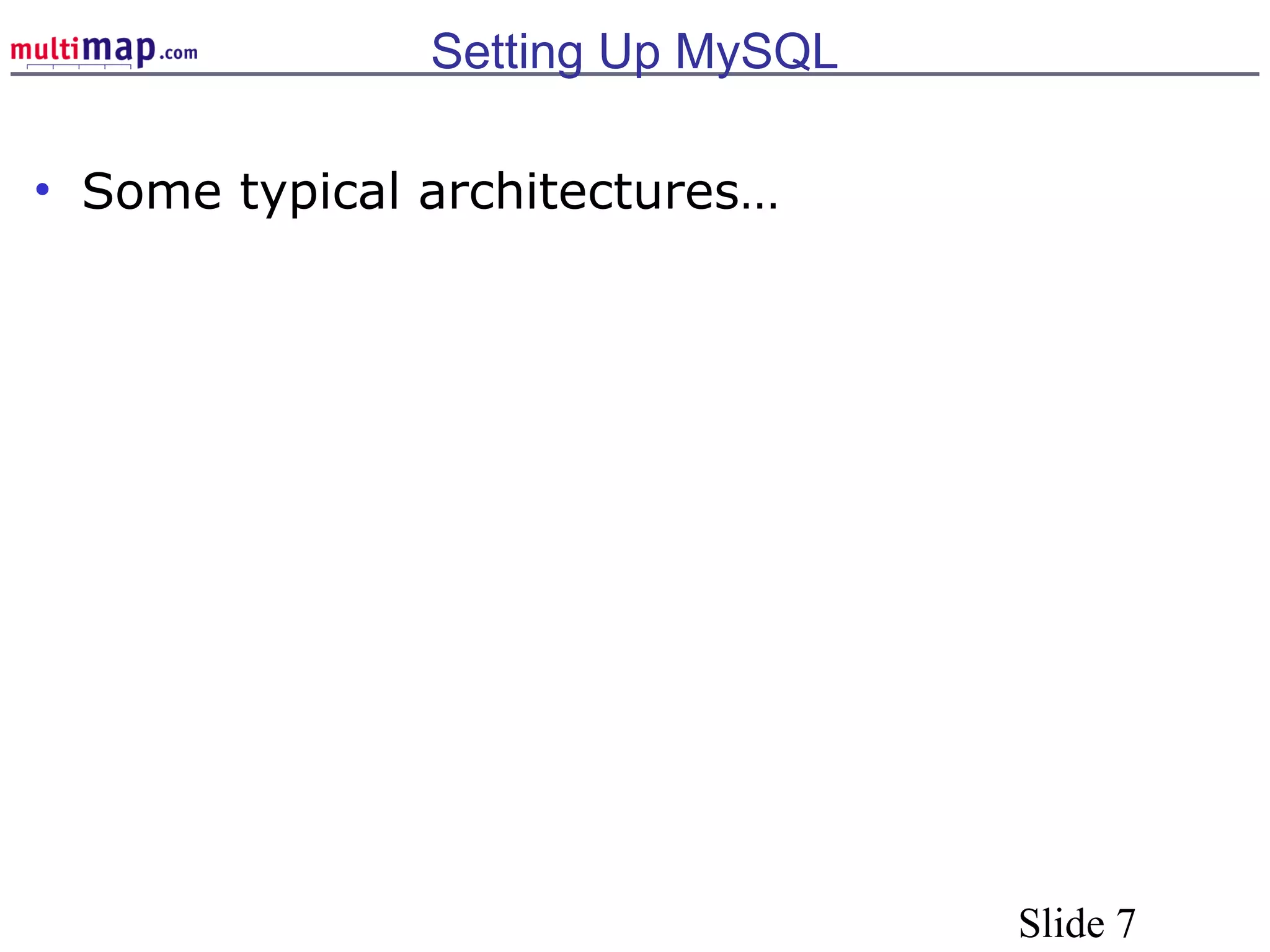 Slide 7
Setting Up MySQL
• Some typical architectures…
 