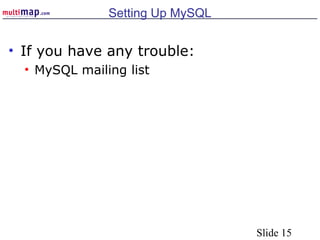 Slide 15
Setting Up MySQL
• If you have any trouble:
• MySQL mailing list
 
