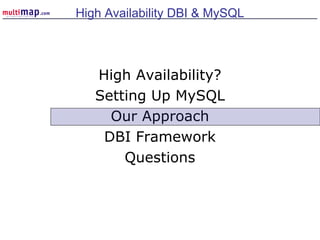 High Availability?
Setting Up MySQL
Our Approach
DBI Framework
Questions
High Availability DBI & MySQL
 