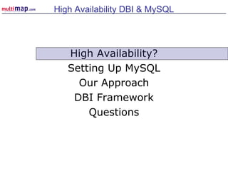 High Availability?
Setting Up MySQL
Our Approach
DBI Framework
Questions
High Availability DBI & MySQL
 