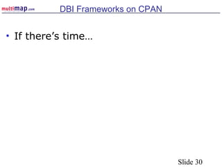 Slide 30
DBI Frameworks on CPAN
• If there’s time…
 