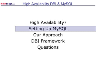 High Availability?
Setting Up MySQL
Our Approach
DBI Framework
Questions
High Availability DBI & MySQL
 