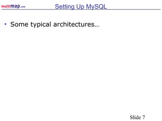 Slide 7
Setting Up MySQL
• Some typical architectures…
 