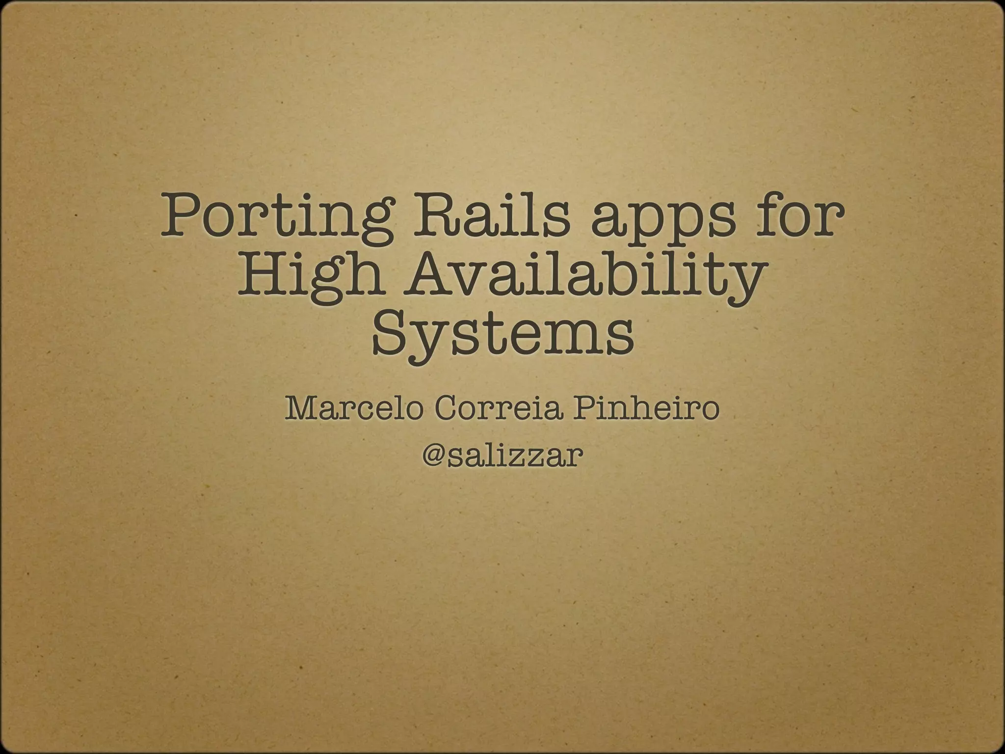 Porting Rails apps for
  High Availability
      Systems
   Marcelo Correia Pinheiro
          @salizzar
 