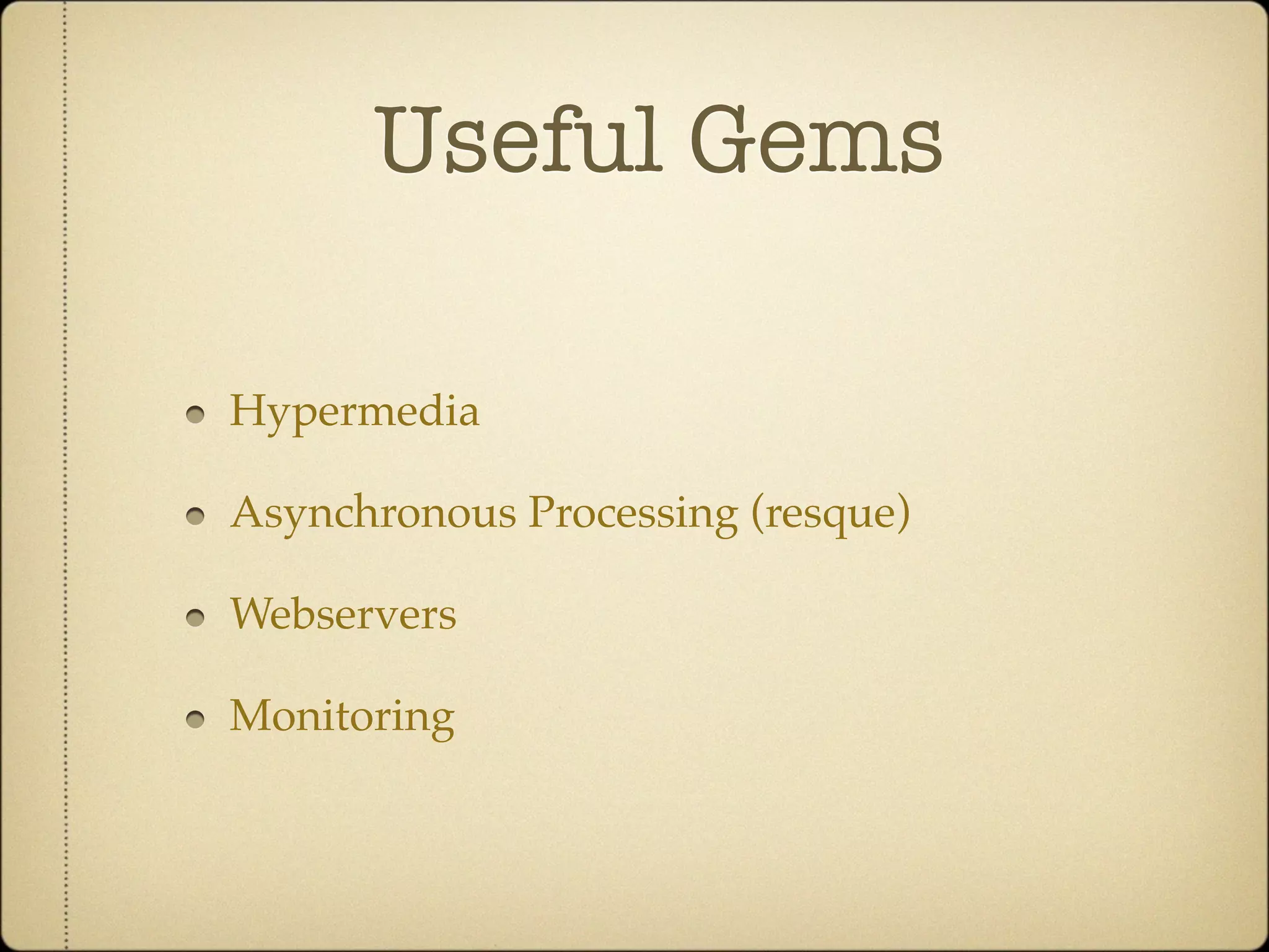 Useful Gems

Hypermedia

Asynchronous Processing (resque)

Webservers

Monitoring
 