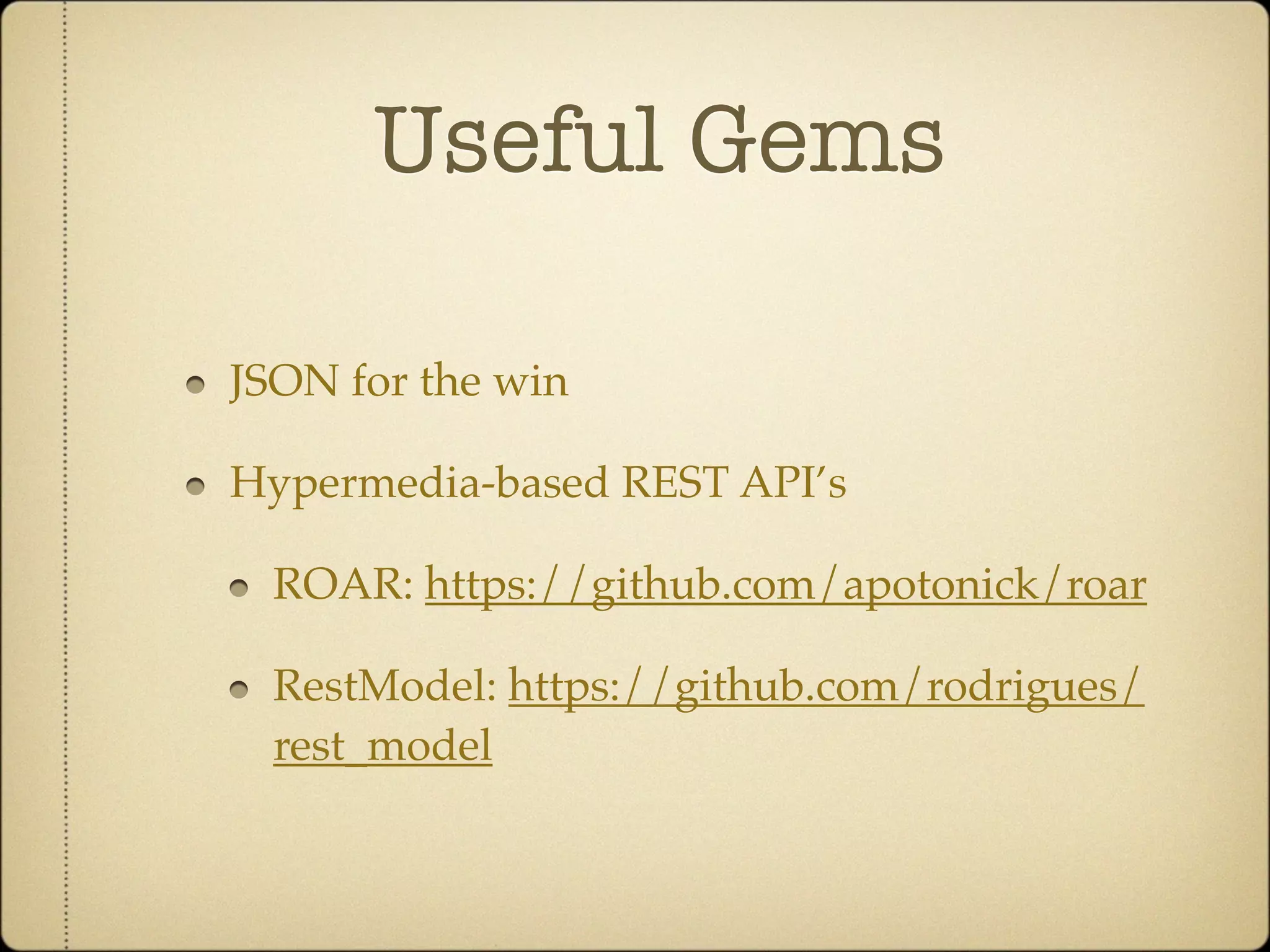 Useful Gems

JSON for the win

Hypermedia-based REST API’s

  ROAR: https://github.com/apotonick/roar

  RestModel: https://github.com/rodrigues/
  rest_model
 