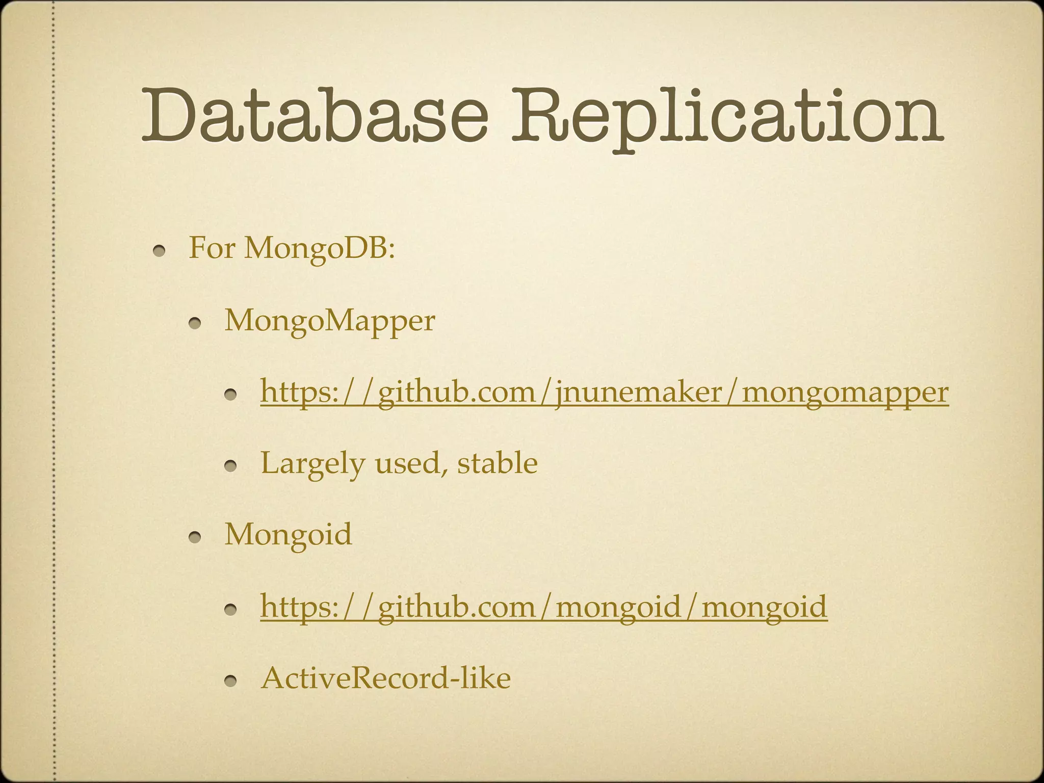 Database Replication
 For MongoDB:

   MongoMapper

     https://github.com/jnunemaker/mongomapper

     Largely used, stable

   Mongoid

     https://github.com/mongoid/mongoid

     ActiveRecord-like
 