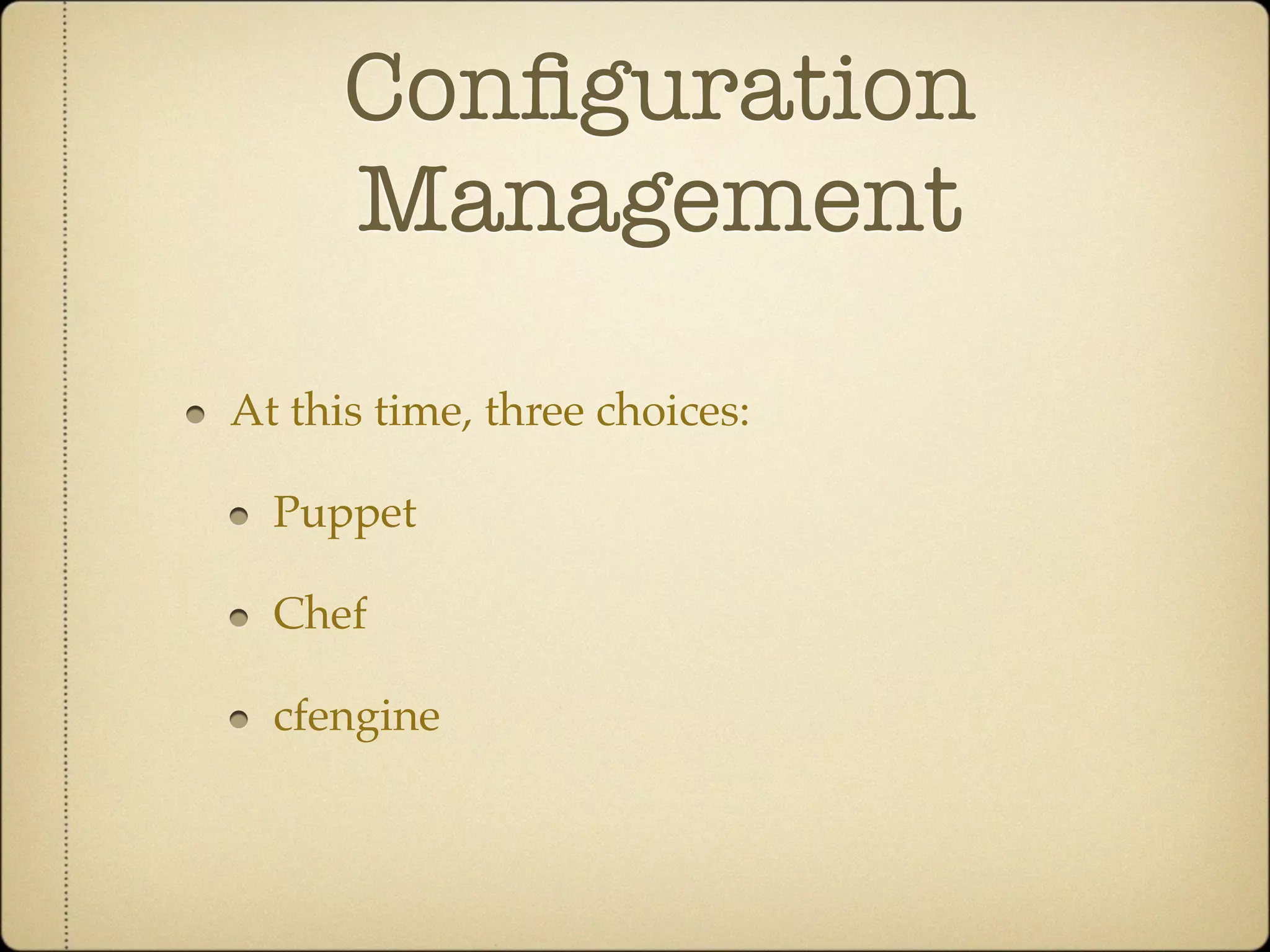 Conﬁguration
      Management

At this time, three choices:

  Puppet

  Chef

  cfengine
 
